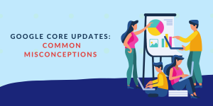 Common misconceptions about google core updates