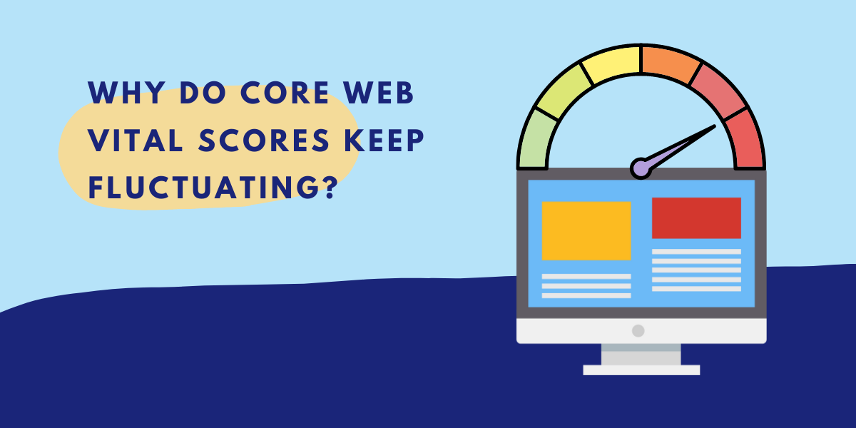 Why the core web vitals scores keep changing ?